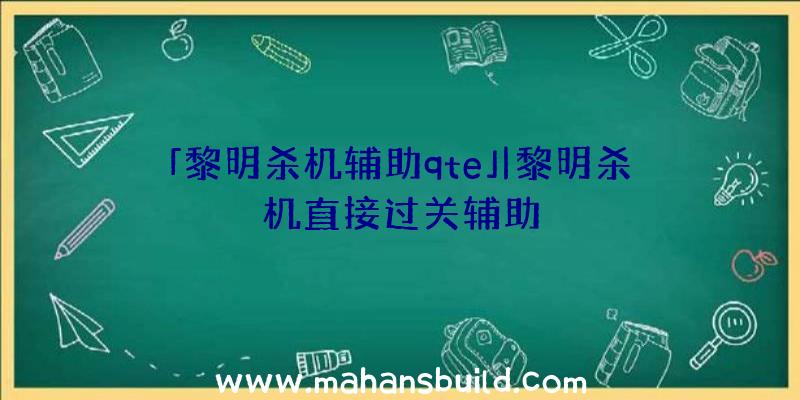 「黎明杀机辅助qte」|黎明杀机直接过关辅助